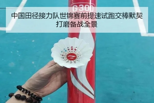 中国田径接力队世锦赛前提速试跑交棒默契打磨备战全景